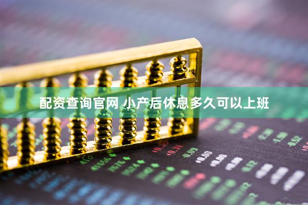 配资查询官网 小产后休息多久可以上班