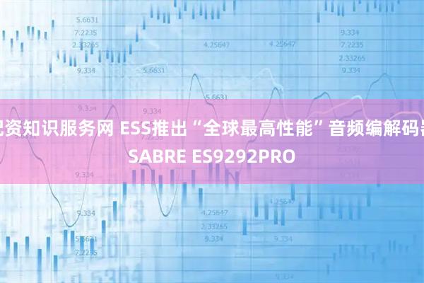 配资知识服务网 ESS推出“全球最高性能”音频编解码器SABRE ES9292PRO